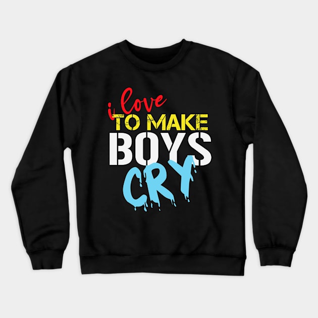 I Love To Make Boys Cry - Funny Saying Gift Ideas For Daughter Crewneck Sweatshirt by Arda